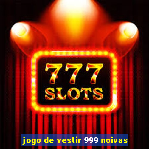 jogo de vestir 999 noivas